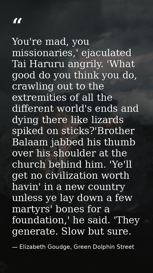 You're mad, you missionaries,' ejaculated Tai Haruru angrily. 'What good do you think you do, crawling out to the extrem — Elizabeth Goudge, Green Dolphin Street