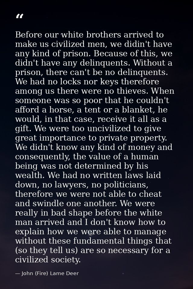 Before our white brothers arrived to make us civilized men, we didin't have any kind of prison. Because of this, we didn — John (Fire) Lame Deer