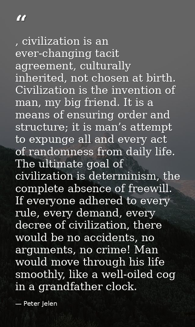 , civilization is an ever-changing tacit agreement, culturally inherited, not chosen at birth. Civilization is the inven — Peter Jelen
