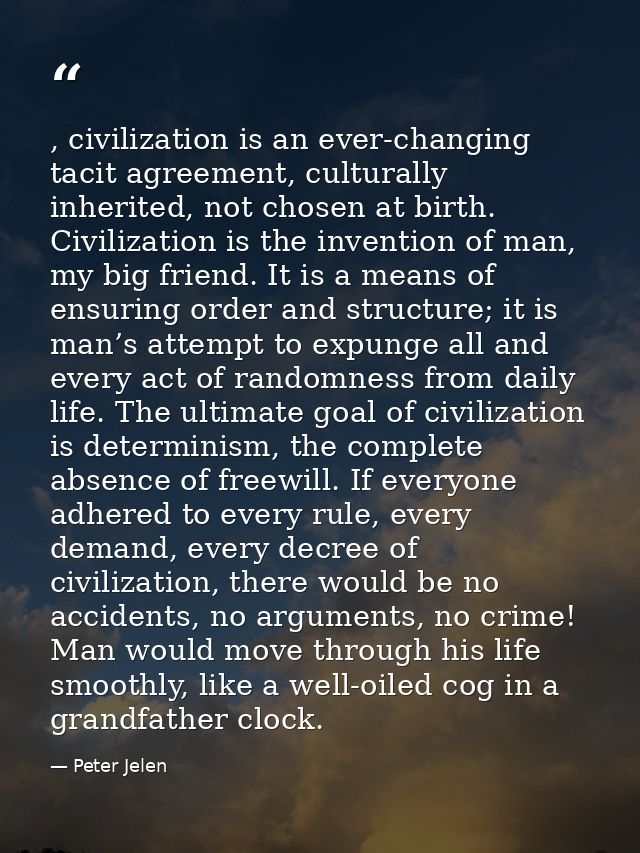 , civilization is an ever-changing tacit agreement, culturally inherited, not chosen at birth. Civilization is the inven — Peter Jelen