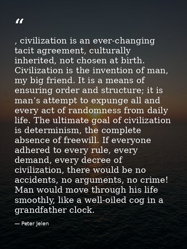 , civilization is an ever-changing tacit agreement, culturally inherited, not chosen at birth. Civilization is the inven — Peter Jelen
