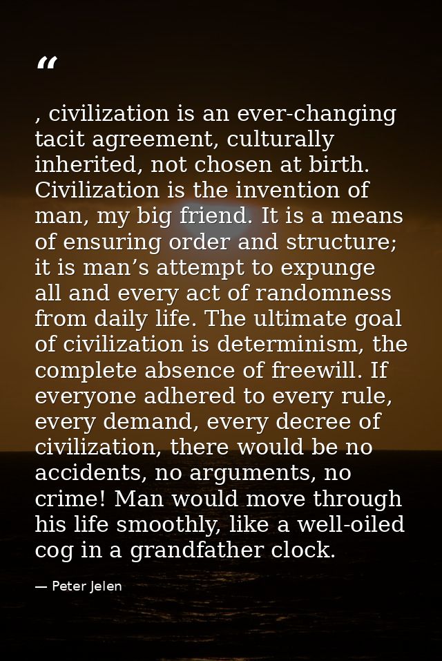 , civilization is an ever-changing tacit agreement, culturally inherited, not chosen at birth. Civilization is the inven — Peter Jelen