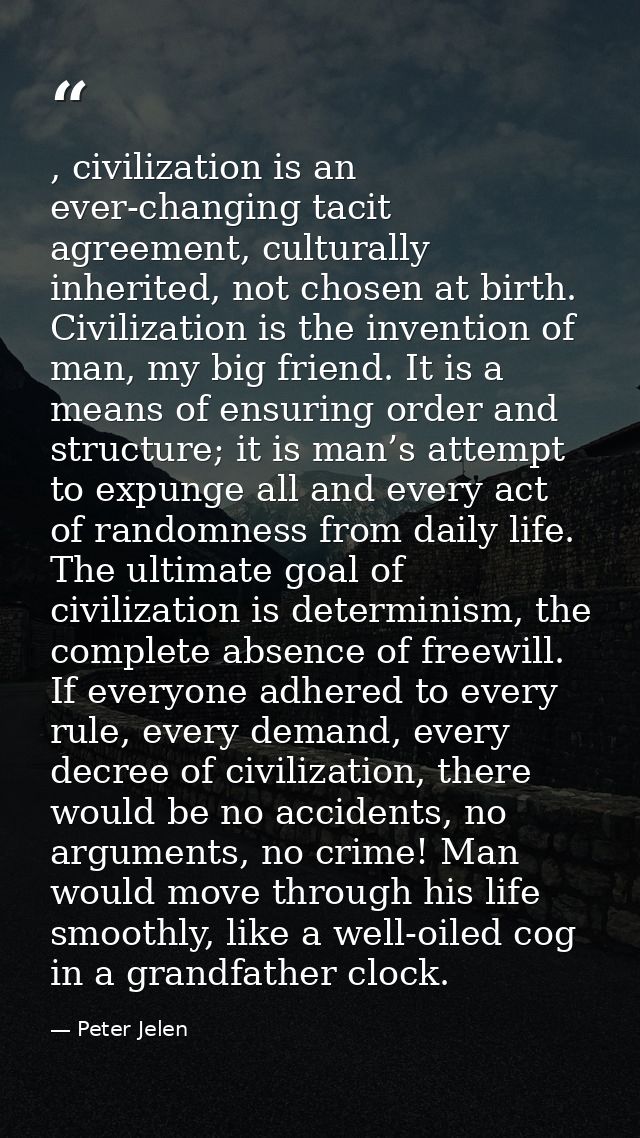 , civilization is an ever-changing tacit agreement, culturally inherited, not chosen at birth. Civilization is the inven — Peter Jelen