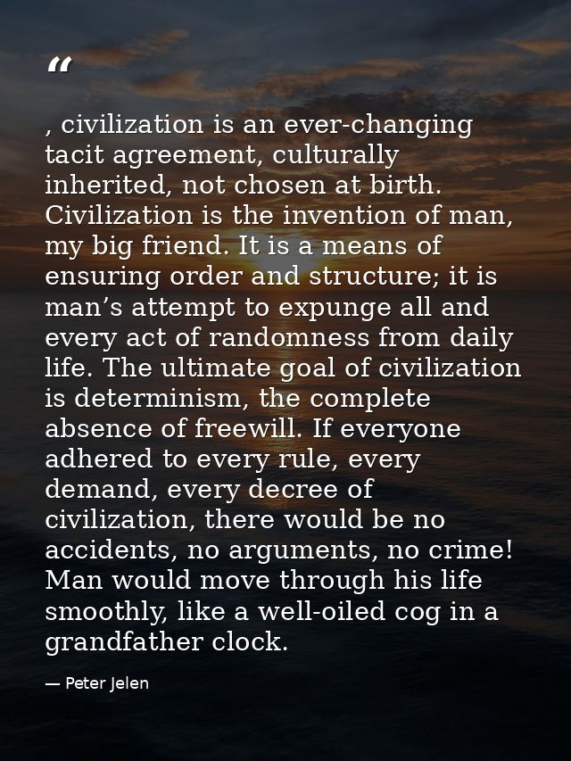 , civilization is an ever-changing tacit agreement, culturally inherited, not chosen at birth. Civilization is the inven — Peter Jelen