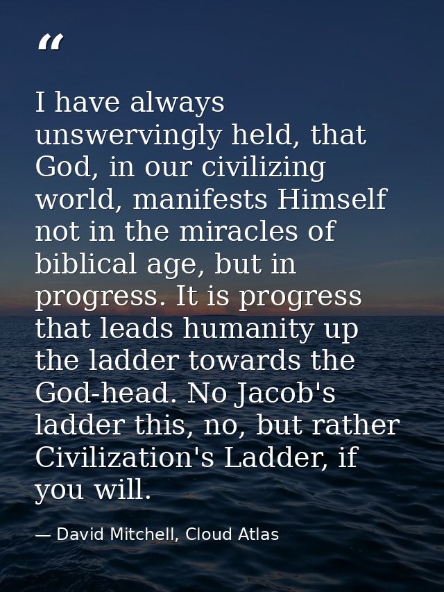 I have always unswervingly held, that God, in our civilizing world, manifests Himself not in the miracles of biblical ag — David Mitchell, Cloud Atlas