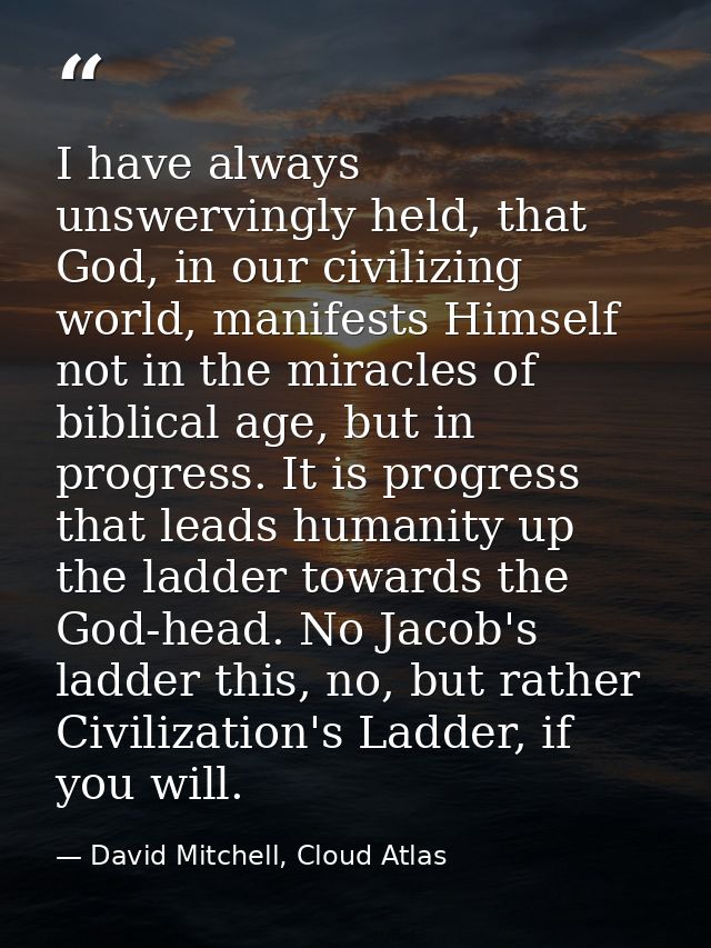 I have always unswervingly held, that God, in our civilizing world, manifests Himself not in the miracles of biblical ag — David Mitchell, Cloud Atlas