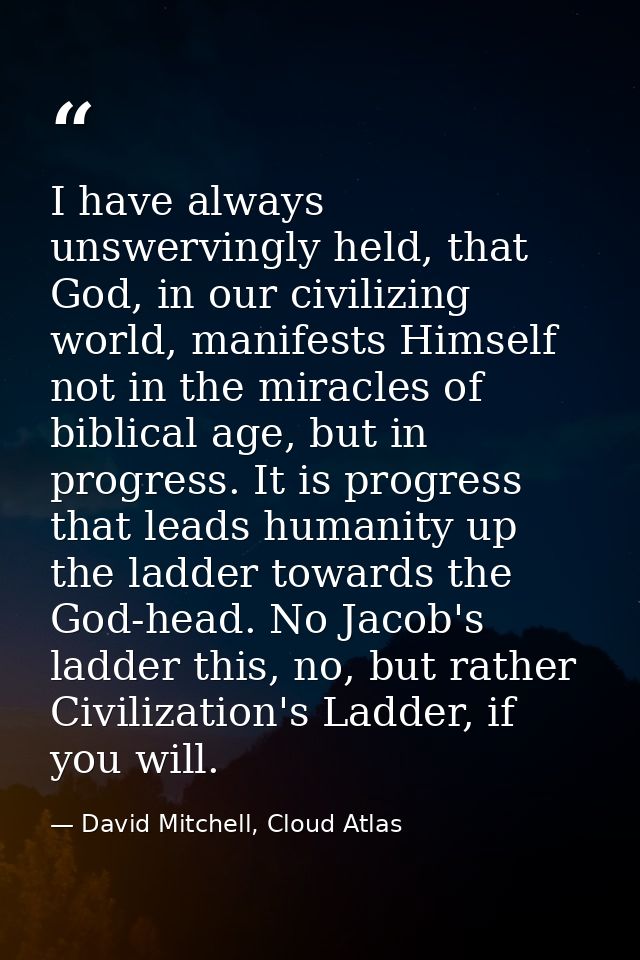 I have always unswervingly held, that God, in our civilizing world, manifests Himself not in the miracles of biblical ag — David Mitchell, Cloud Atlas