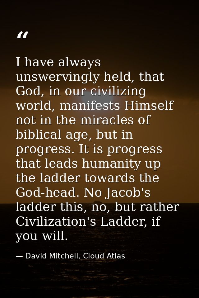 I have always unswervingly held, that God, in our civilizing world, manifests Himself not in the miracles of biblical ag — David Mitchell, Cloud Atlas