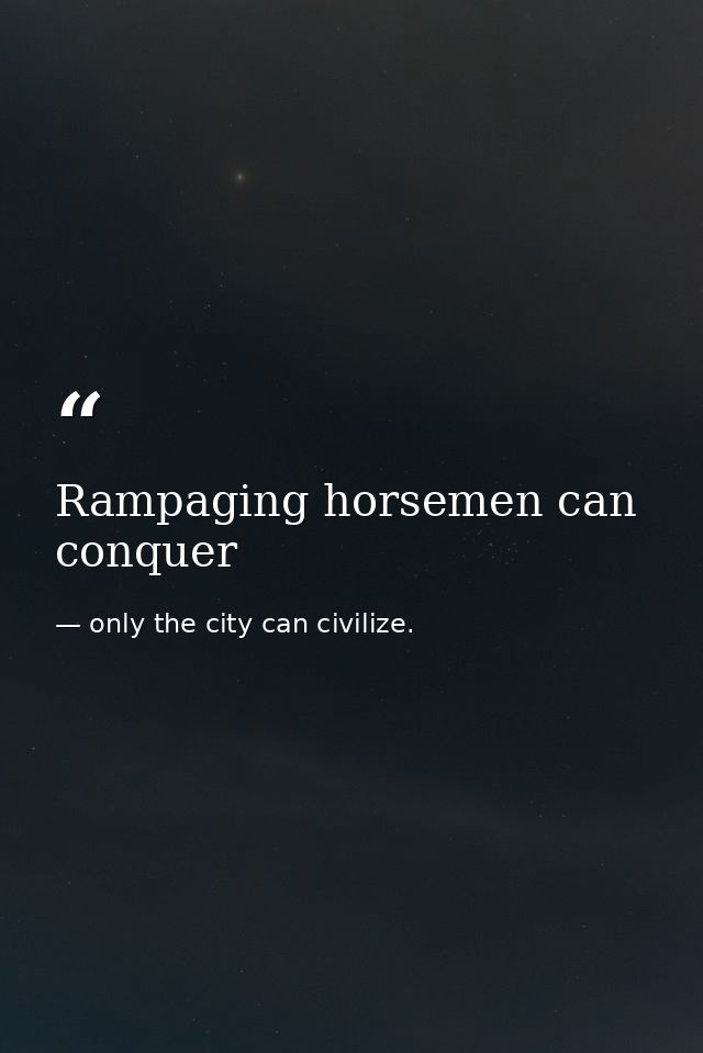 Rampaging horsemen can conquer — only the city can civilize.