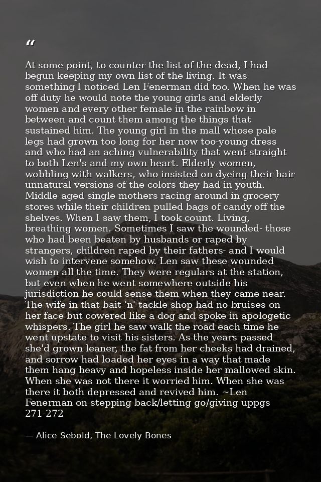 At some point, to counter the list of the dead, I had begun keeping my own list of the living. It was something I notice — Alice Sebold, The Lovely Bones
