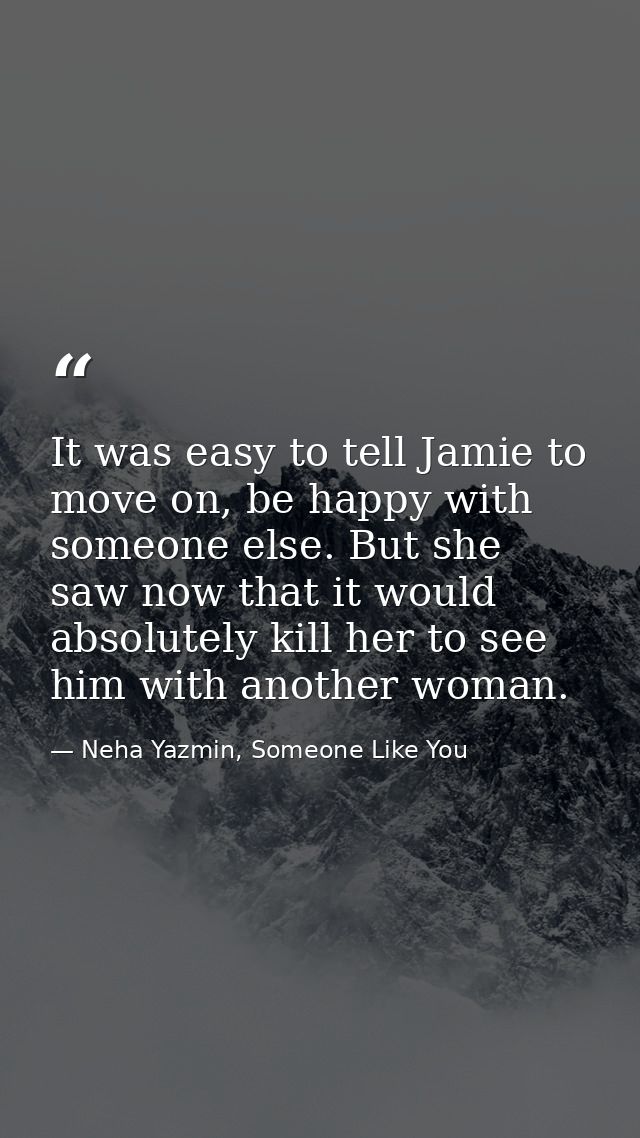 It was easy to tell Jamie to move on, be happy with someone else. But she saw now that it would absolutely kill her to s — Neha Yazmin, Someone Like You