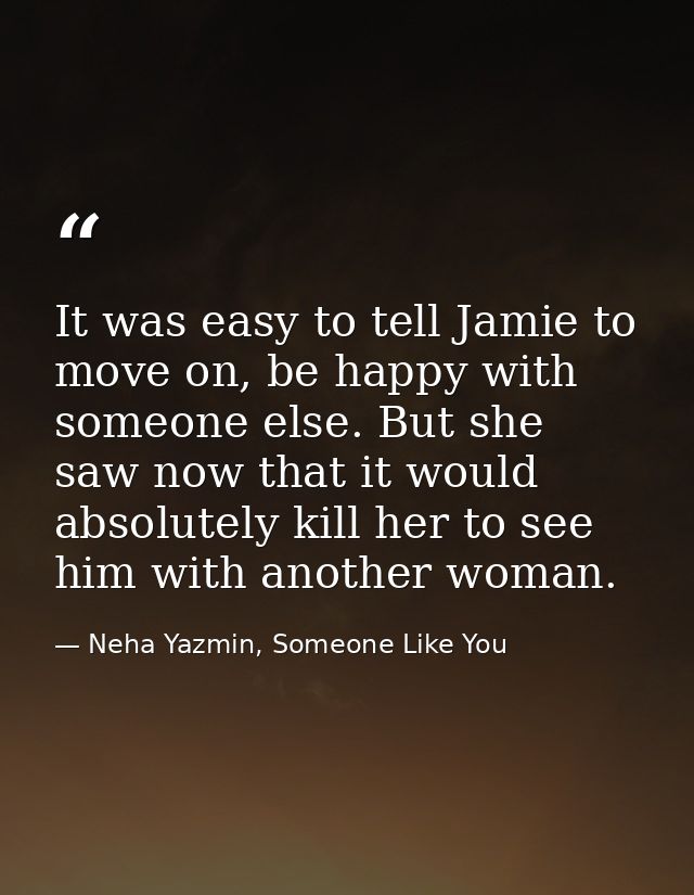 It was easy to tell Jamie to move on, be happy with someone else. But she saw now that it would absolutely kill her to s — Neha Yazmin, Someone Like You