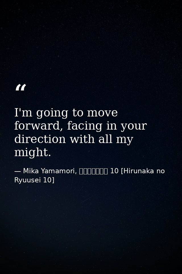 I'm going to move forward, facing in your direction with all my might. — Mika Yamamori, ひるなかの流星 10 [Hirunaka no Ryuusei 10]