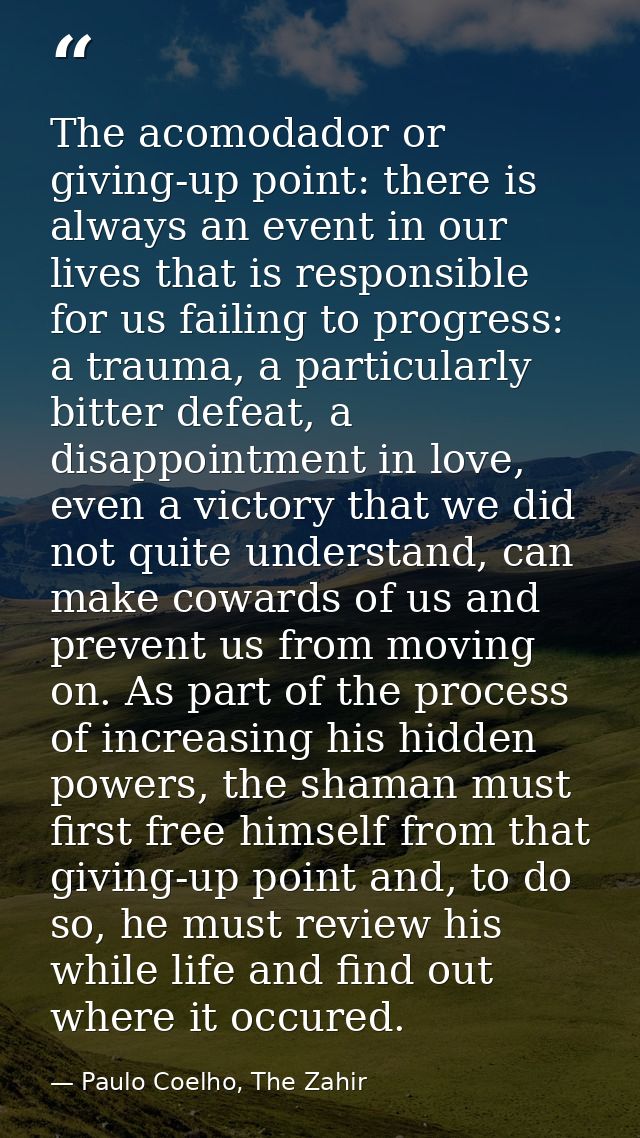 The acomodador or giving-up point: there is always an event in our lives that is responsible for us failing to progress: — Paulo Coelho, The Zahir