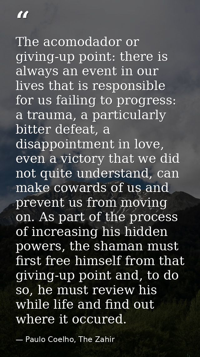 The acomodador or giving-up point: there is always an event in our lives that is responsible for us failing to progress: — Paulo Coelho, The Zahir