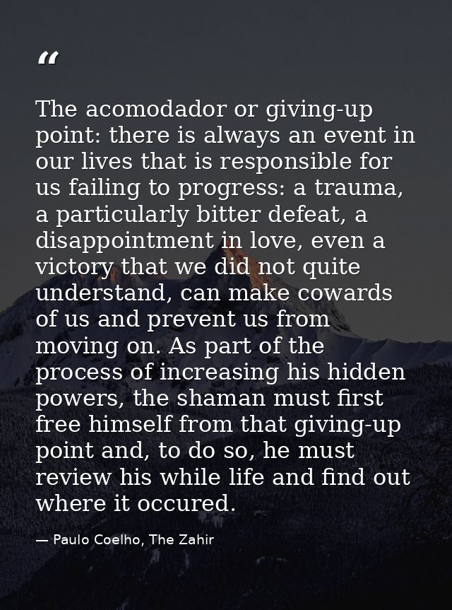 The acomodador or giving-up point: there is always an event in our lives that is responsible for us failing to progress: — Paulo Coelho, The Zahir