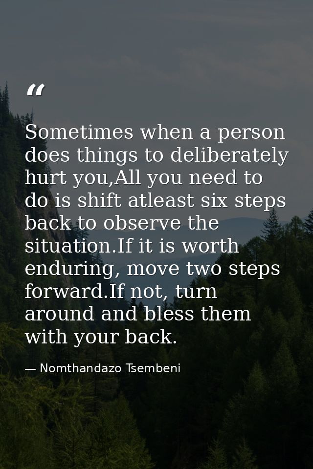 Sometimes when a person does things to deliberately hurt you,All you need to do is shift atleast six steps back to obser — Nomthandazo Tsembeni