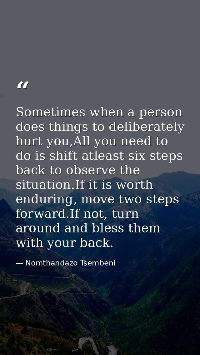 Sometimes when a person does things to deliberately hurt you,All you need to do is shift atleast six steps back to obser — Nomthandazo Tsembeni