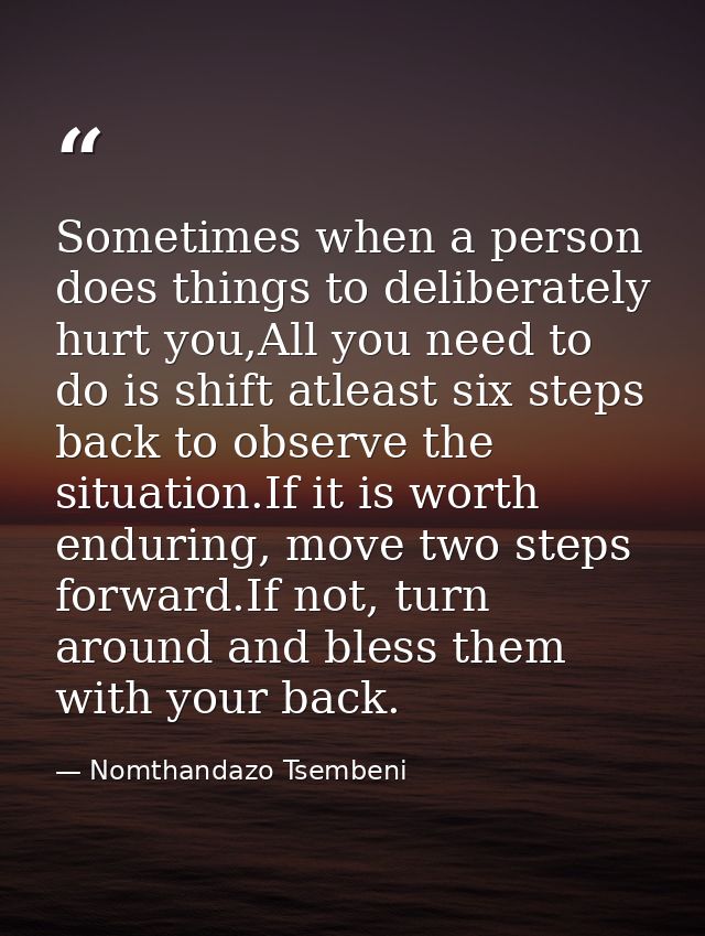 Sometimes when a person does things to deliberately hurt you,All you need to do is shift atleast six steps back to obser — Nomthandazo Tsembeni
