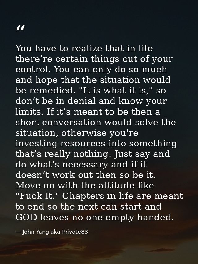 You have to realize that in life there’re certain things out of your control. You can only do so much and hope that the  — John Yang aka Private83