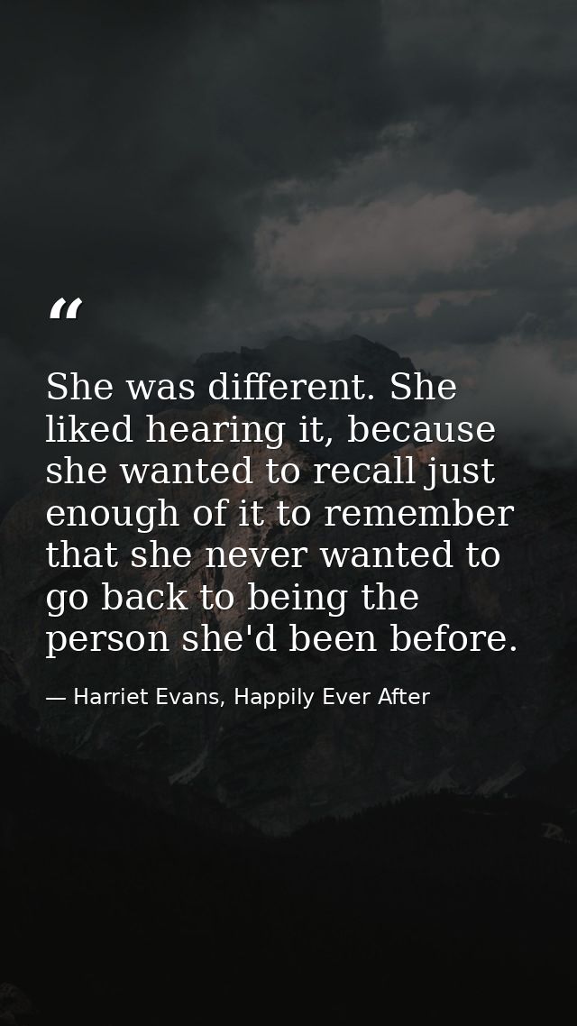 She was different. She liked hearing it, because she wanted to recall just enough of it to remember that she never wante — Harriet Evans, Happily Ever After
