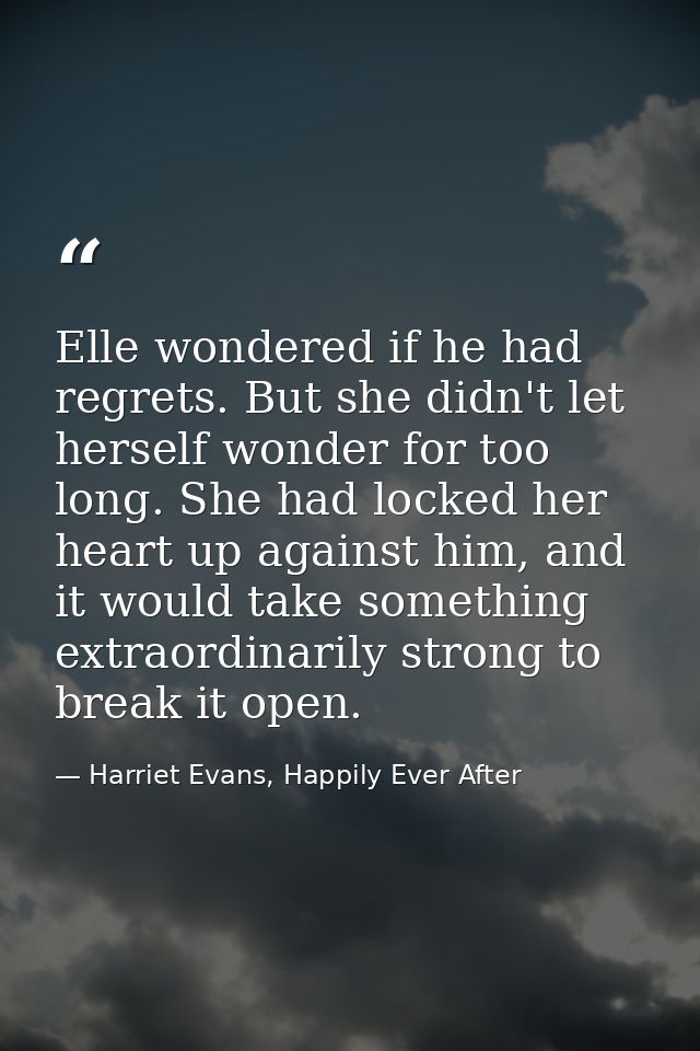 Elle wondered if he had regrets. But she didn't let herself wonder for too long. She had locked her heart up against him — Harriet Evans, Happily Ever After