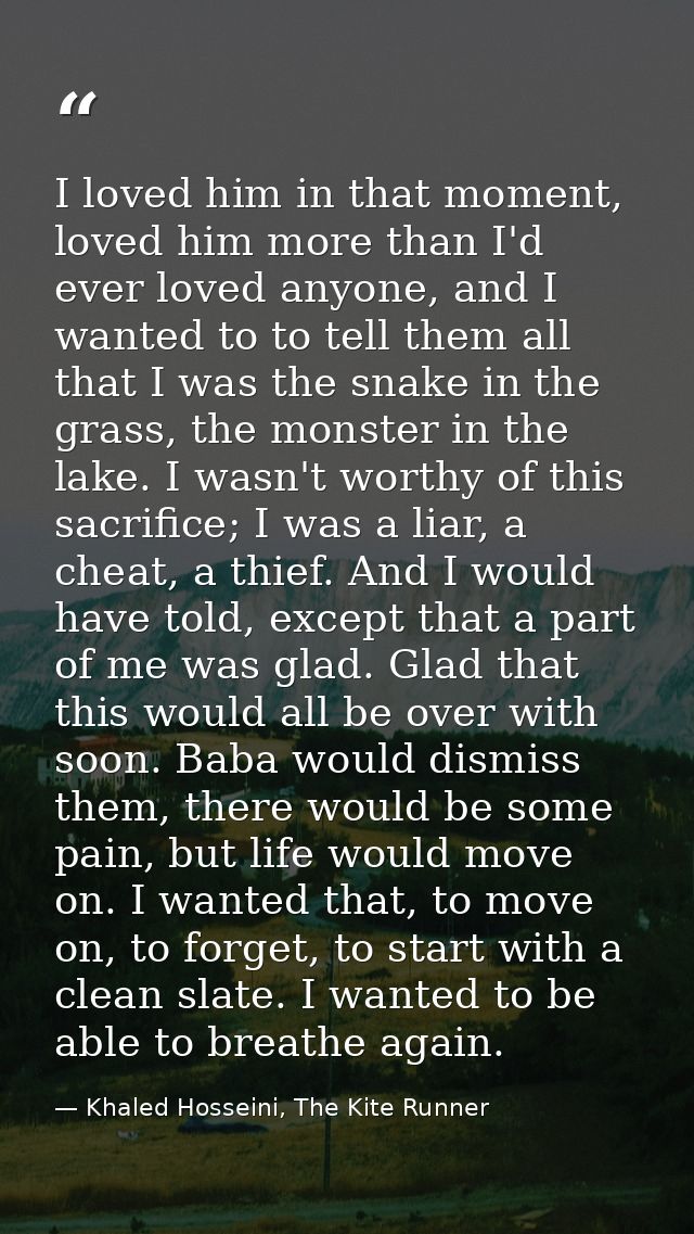 I loved him in that moment, loved him more than I'd ever loved anyone, and I wanted to to tell them all that I was the s — Khaled Hosseini, The Kite Runner