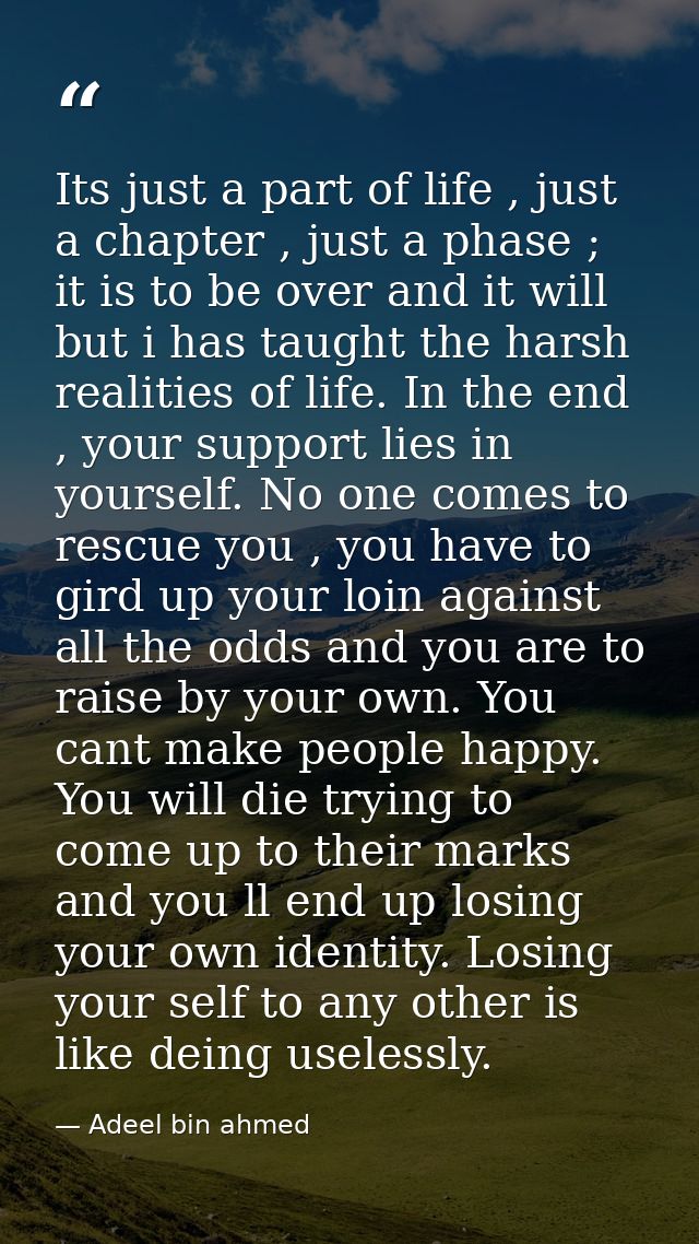 Its just a part of life , just a chapter , just a phase ; it is to be over and it will but i has taught the harsh realit — Adeel bin ahmed