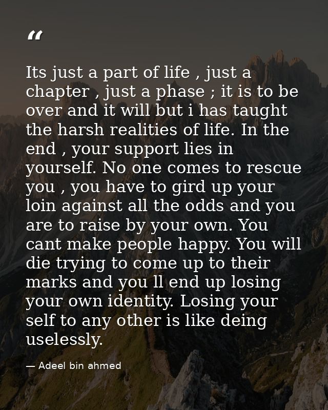Its just a part of life , just a chapter , just a phase ; it is to be over and it will but i has taught the harsh realit — Adeel bin ahmed