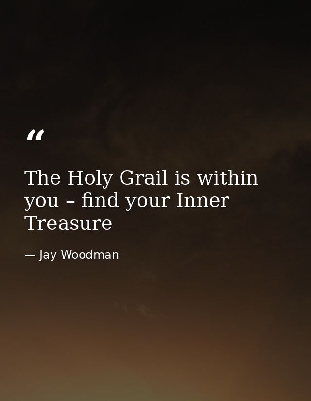 The Holy Grail is within you – find your Inner Treasure — Jay Woodman