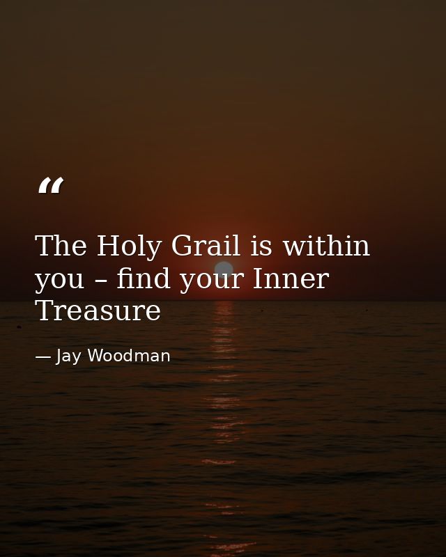 The Holy Grail is within you – find your Inner Treasure — Jay Woodman