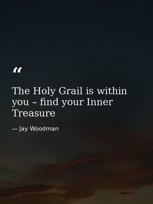 The Holy Grail is within you – find your Inner Treasure — Jay Woodman