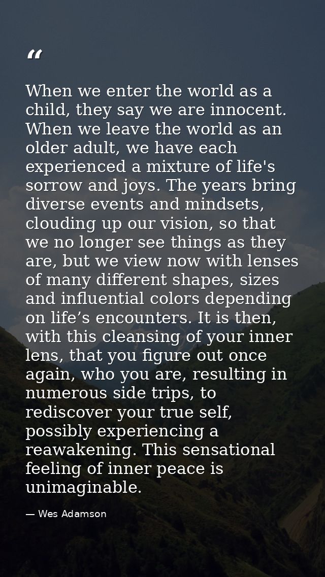 When we enter the world as a child, they say we are innocent. When we leave the world as an older adult, we have each ex — Wes Adamson
