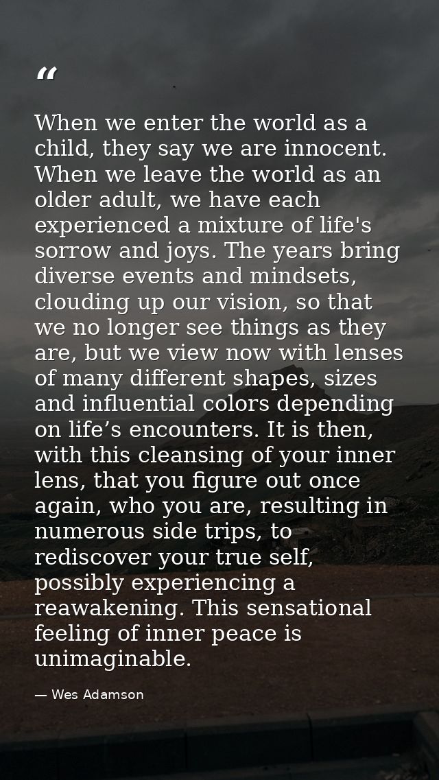When we enter the world as a child, they say we are innocent. When we leave the world as an older adult, we have each ex — Wes Adamson