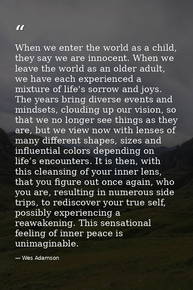 When we enter the world as a child, they say we are innocent. When we leave the world as an older adult, we have each ex — Wes Adamson