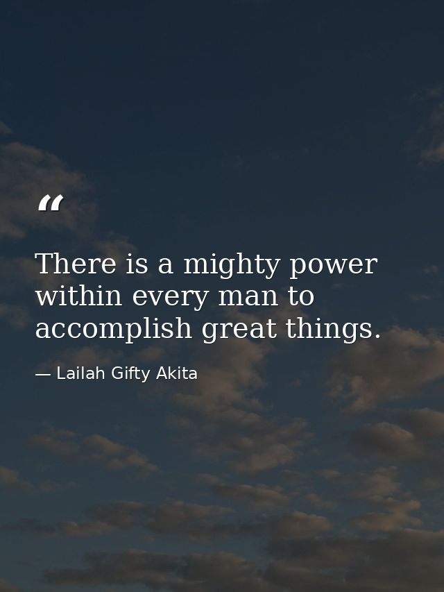 There is a mighty power within every man to accomplish great things. — Lailah Gifty Akita