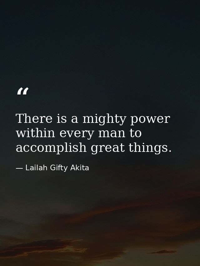 There is a mighty power within every man to accomplish great things. — Lailah Gifty Akita