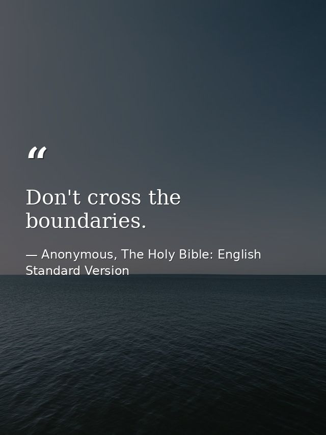 Don't cross the boundaries. — Anonymous, The Holy Bible: English Standard Version