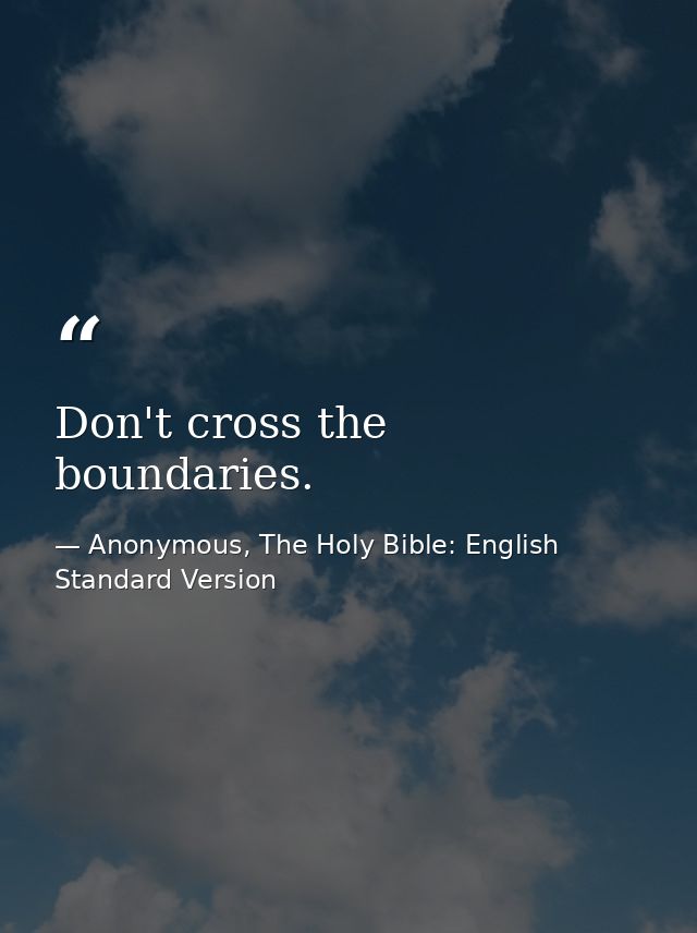 Don't cross the boundaries. — Anonymous, The Holy Bible: English Standard Version