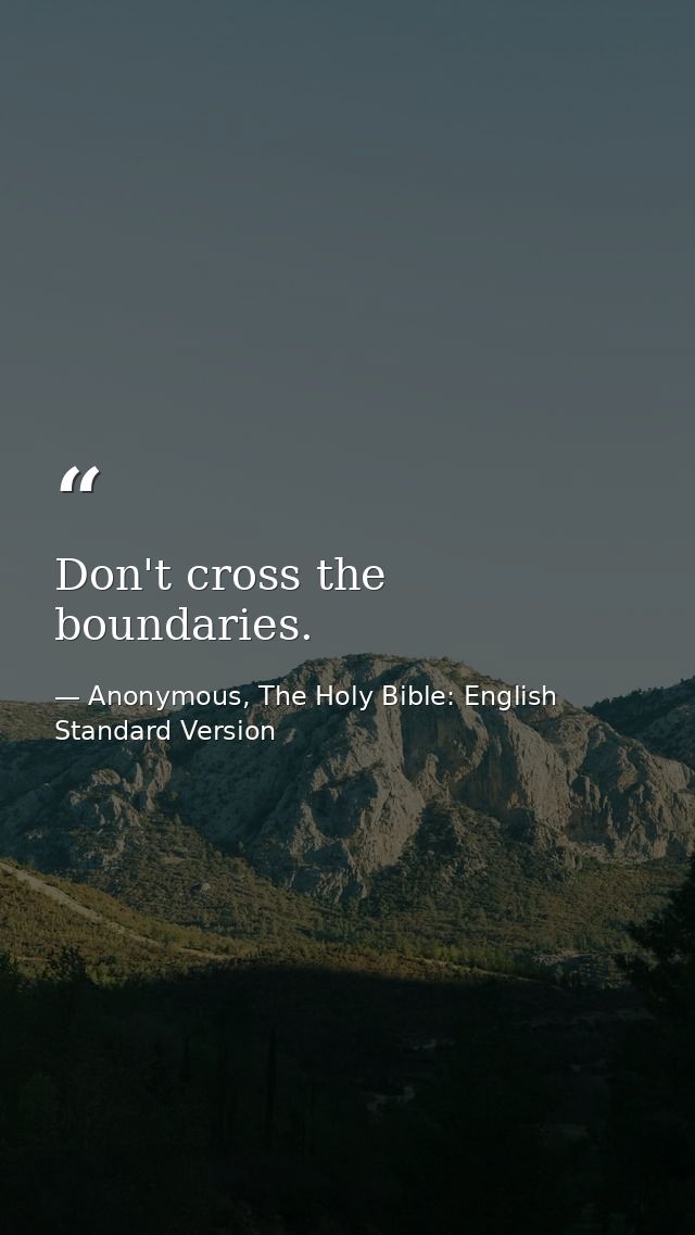 Don't cross the boundaries. — Anonymous, The Holy Bible: English Standard Version