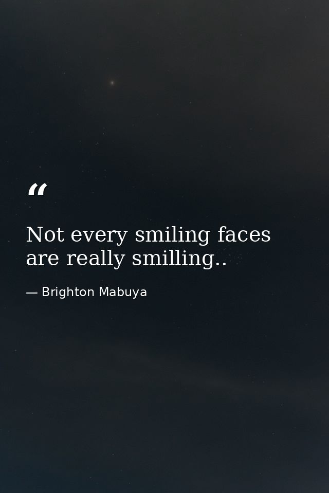 Not every smiling faces are really smilling.. — Brighton Mabuya