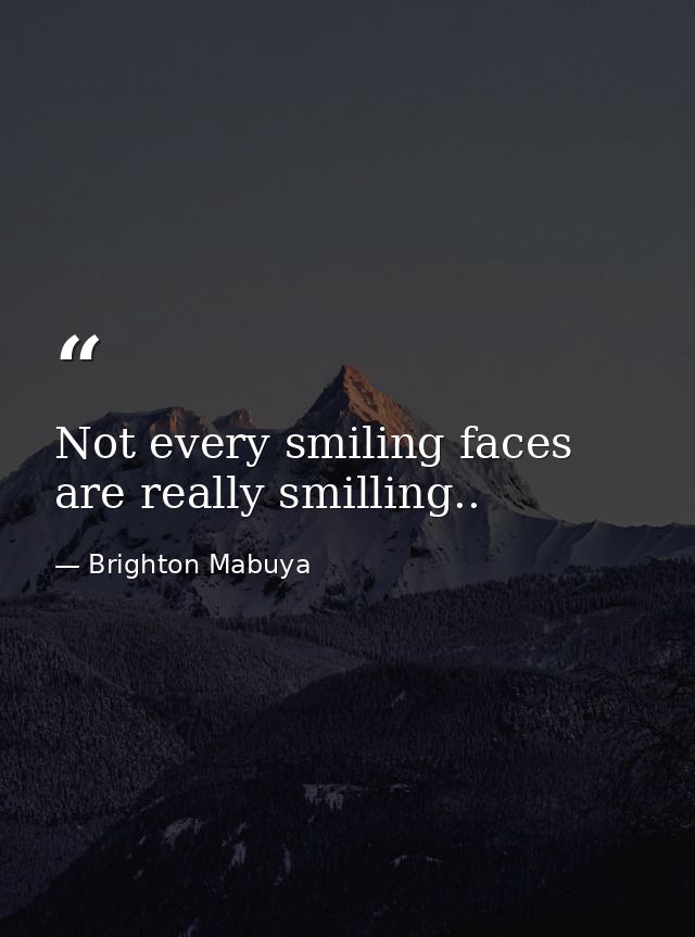 Not every smiling faces are really smilling.. — Brighton Mabuya