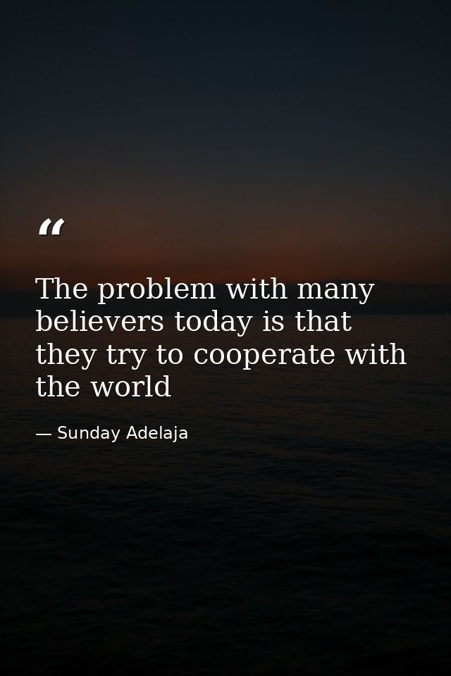 The problem with many believers today is that they try to cooperate with the world — Sunday Adelaja