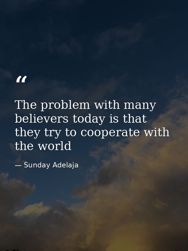 The problem with many believers today is that they try to cooperate with the world — Sunday Adelaja