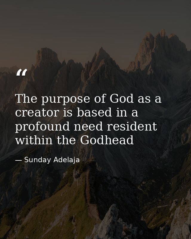 The purpose of God as a creator is based in a profound need resident within the Godhead — Sunday Adelaja