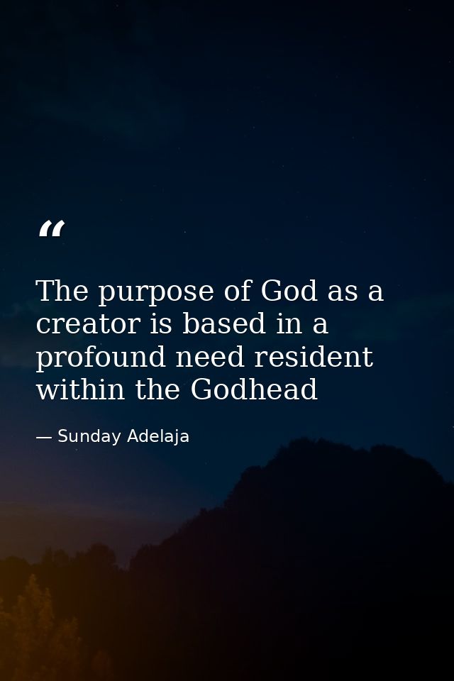 The purpose of God as a creator is based in a profound need resident within the Godhead — Sunday Adelaja