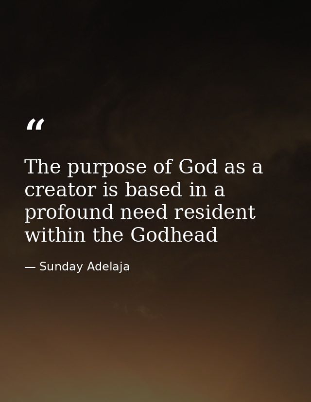 The purpose of God as a creator is based in a profound need resident within the Godhead — Sunday Adelaja