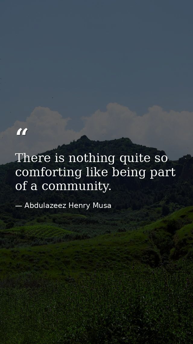 There is nothing quite so comforting like being part of a community. — Abdulazeez Henry Musa