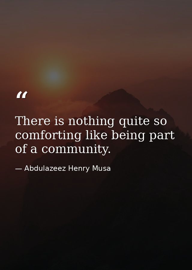 There is nothing quite so comforting like being part of a community. — Abdulazeez Henry Musa