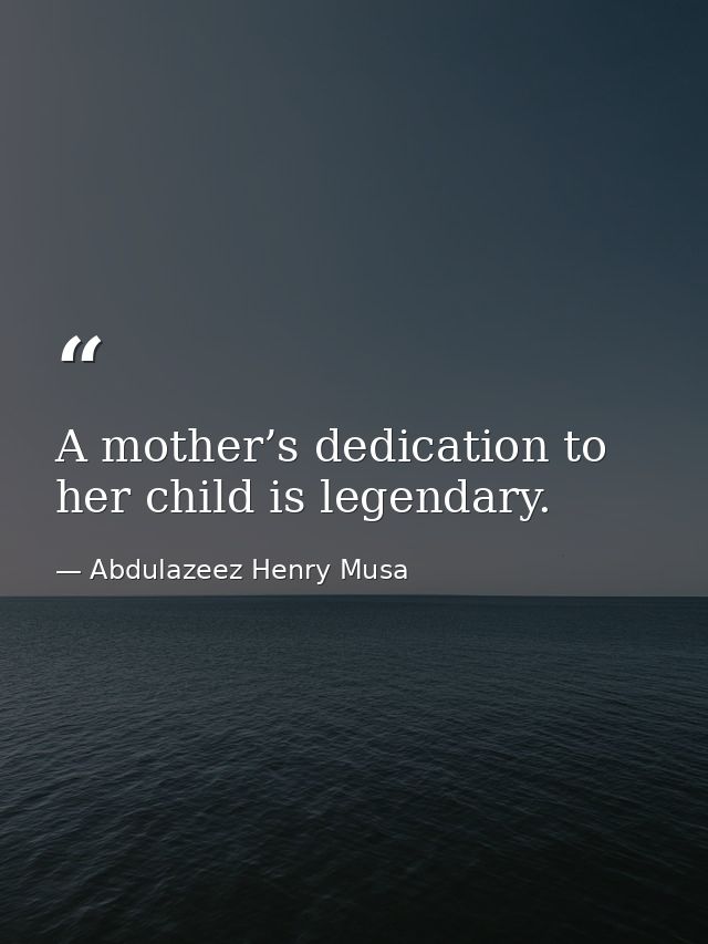 A mother’s dedication to her child is legendary. — Abdulazeez Henry Musa